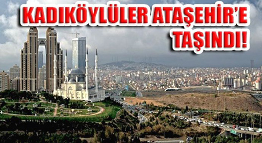 KADIKÖYLÜ ATAŞEHİR’İ TERCİH ETTİ!