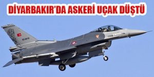 DİYARBAKIR’DA F-16 SAVAŞ UÇAĞI DÜŞTÜ