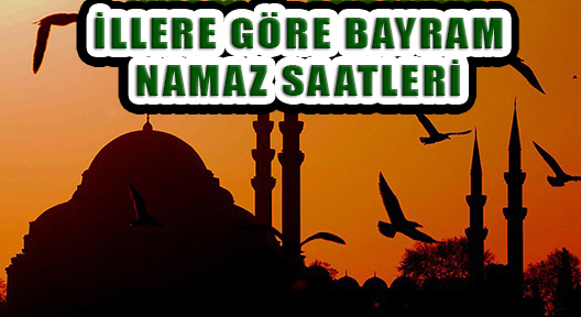 TÜRKİYE’DE İL İL RAMAZAN BAYRAMI NAMAZ SAATLERİ