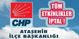 CHP Ataşehir İlçe Başkanlığı Tüm Etkinlikleri Süresiz İptal Edildi