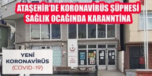 Ataşehir’de Koronavirüslü Hasta İddiası Korkuttu