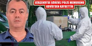 Ataşehir’de Görevli Polis Feridun Fırat Yıldırım Kovid 19’a Yenildi