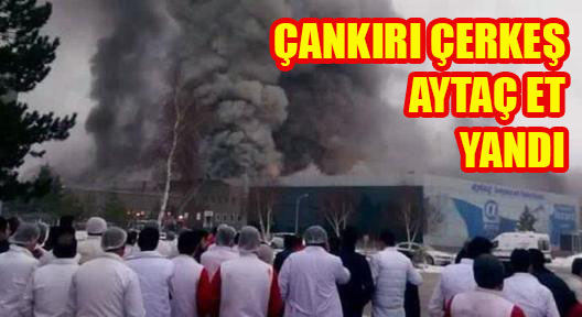 ÇANKIRI, ÇERKEŞ AYTAÇ ENTEGRE ET TESİSİ YANDI